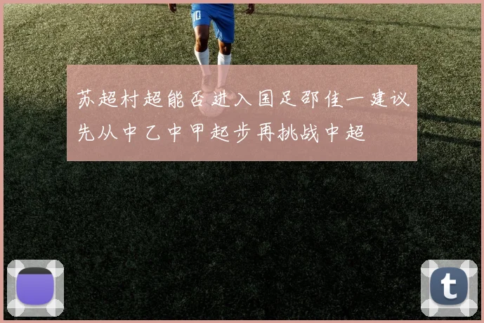 苏超村超能否进入国足邵佳一建议先从中乙中甲起步再挑战中超